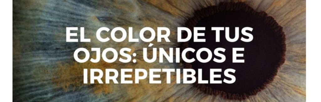 El color de tus ojos es único e irrepetible