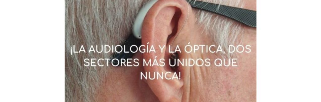 La audiología y la óptica: dos sectores más unidos que nunca