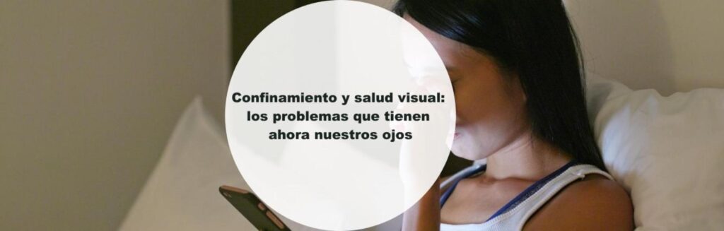 Confinamiento y salud visual: Los problemas que tienen ahora nuestros ojos