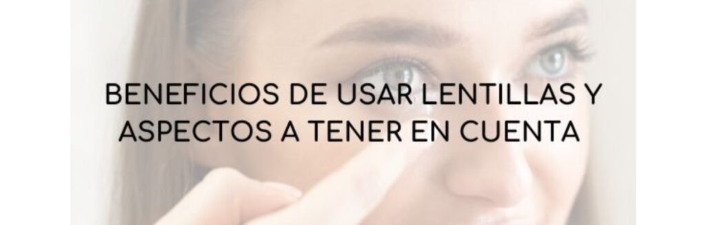 Beneficios de usar lentillas y aspectos a tener en cuenta
