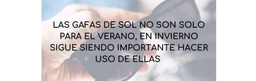 Las gafas de sol no son solo para el verano, en invierno sigue siendo importante hacer uso de ellas