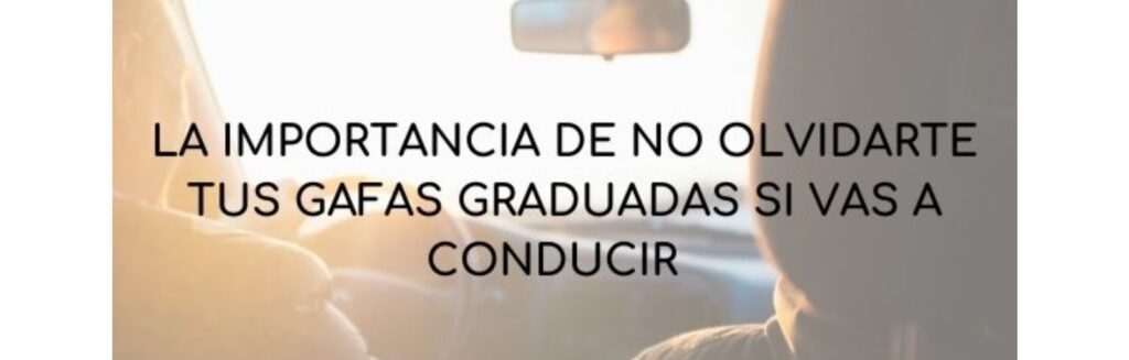 La importancia de no olvidarte tus gafas graduadas si vas a conducir